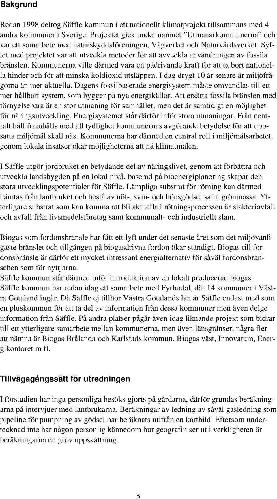 Syftet med projektet var att utveckla metoder för att avveckla användningen av fossila bränslen.