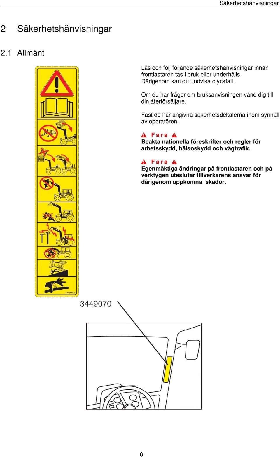 Därigenom kan du undvika olyckfall. Om du har frågor om bruksanvisningen vänd dig till din återförsäljare.