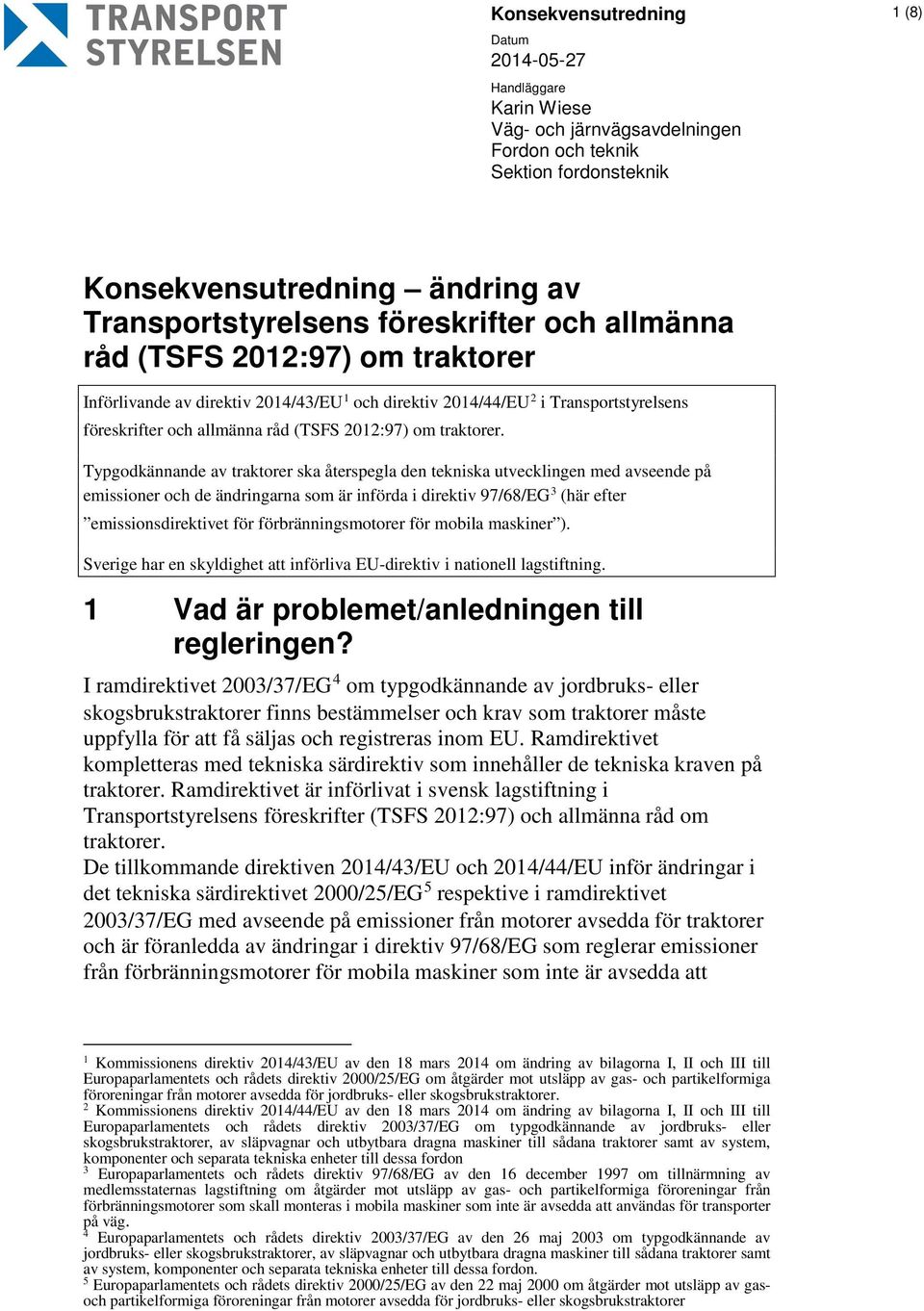 Typgodkännande av traktorer ska återspegla den tekniska utvecklingen med avseende på 3 emissioner och de ändringarna som är införda i direktiv 97/68/EG (här efter emissionsdirektivet för