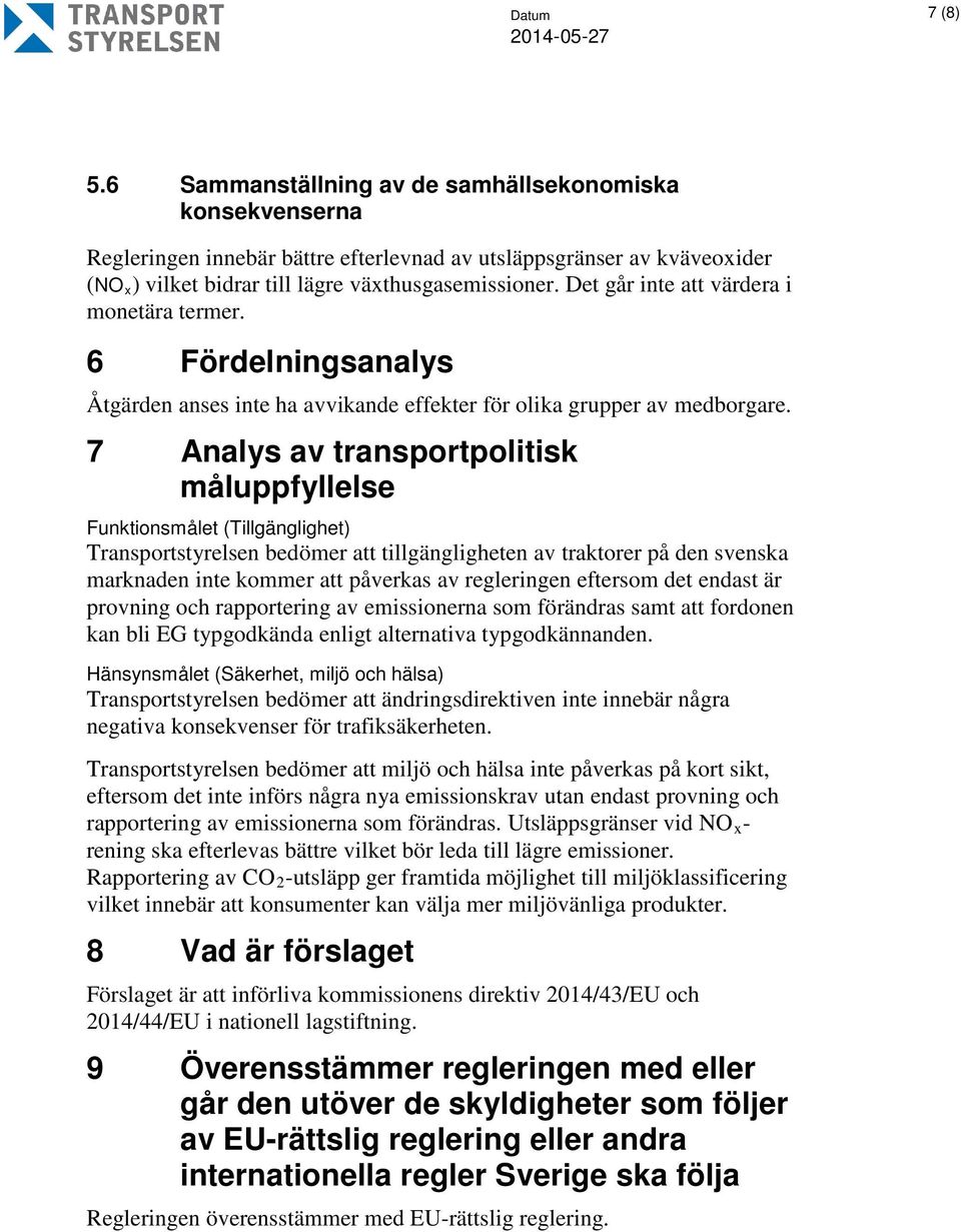 7 Analys av transportpolitisk måluppfyllelse Funktionsmålet (Tillgänglighet) Transportstyrelsen bedömer att tillgängligheten av traktorer på den svenska marknaden inte kommer att påverkas av