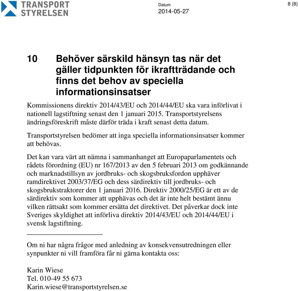 Transportstyrelsen bedömer att inga speciella informationsinsatser kommer att behövas.