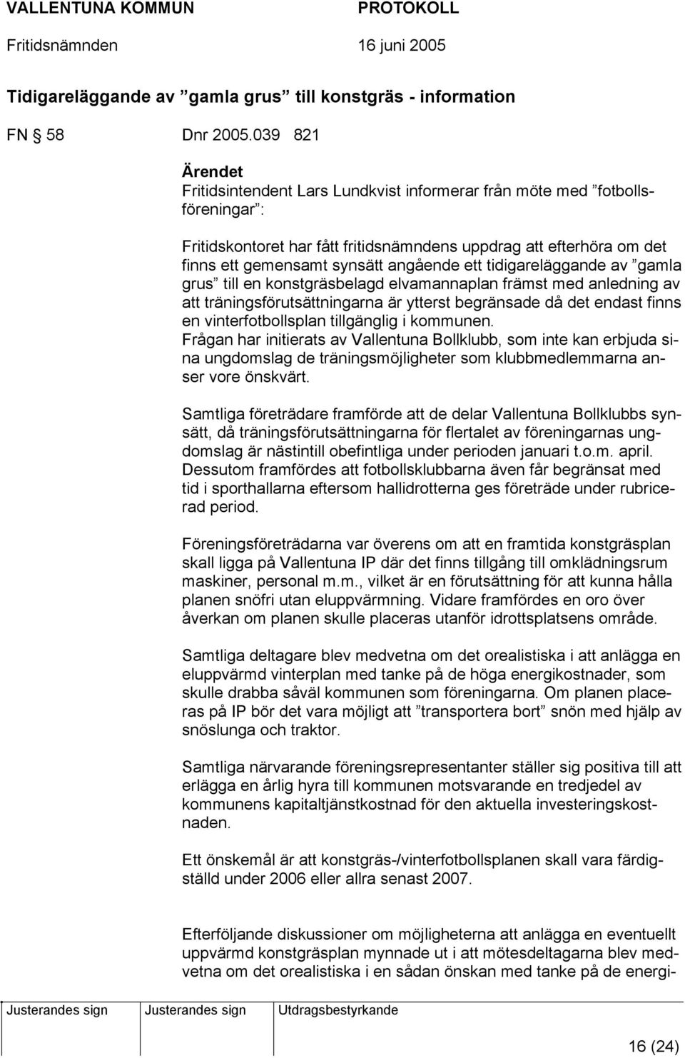 angående ett tidigareläggande av gamla grus till en konstgräsbelagd elvamannaplan främst med anledning av att träningsförutsättningarna är ytterst begränsade då det endast finns en vinterfotbollsplan