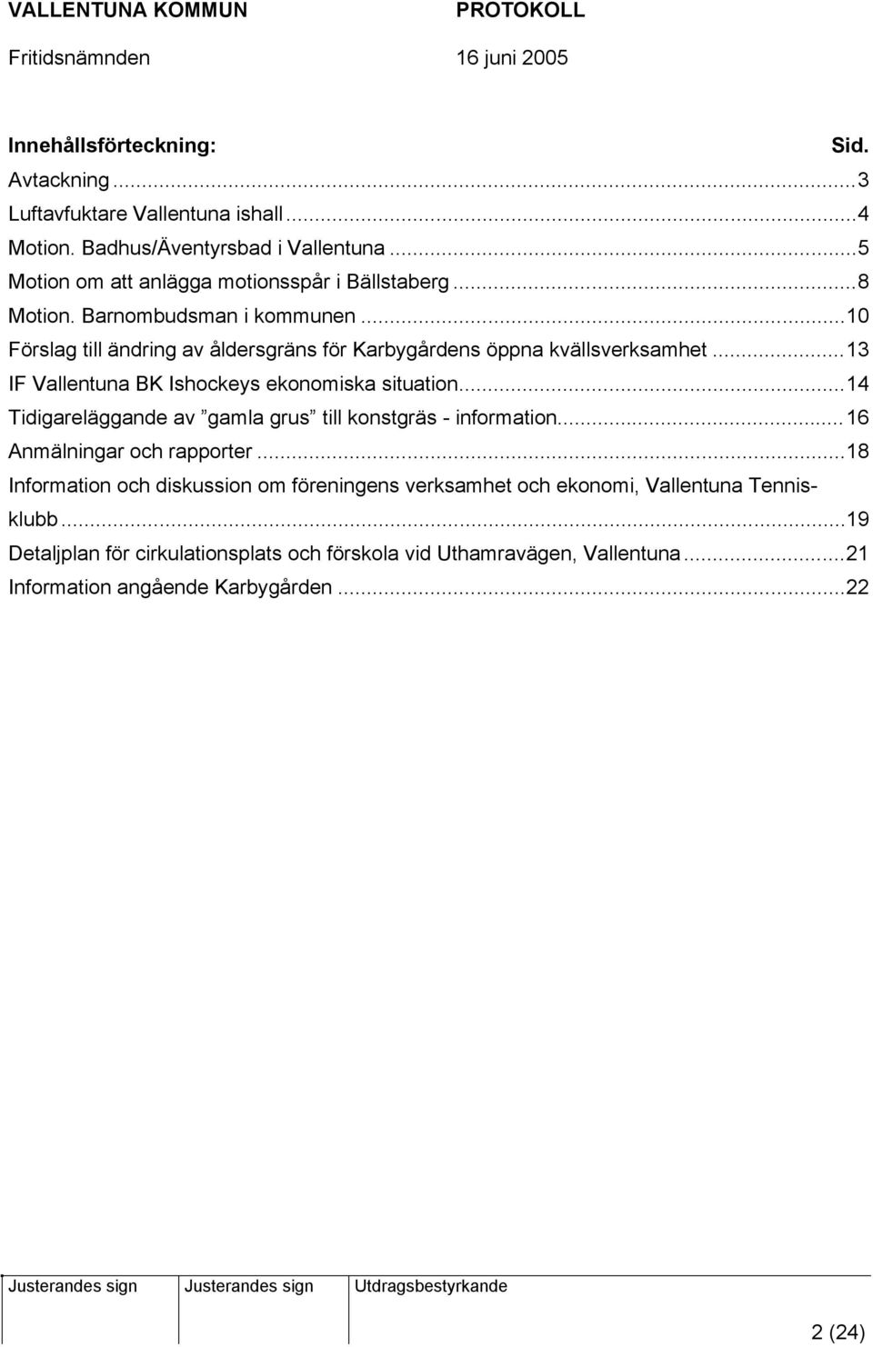 ..10 Förslag till ändring av åldersgräns för Karbygårdens öppna kvällsverksamhet...13 IF Vallentuna BK Ishockeys ekonomiska situation.