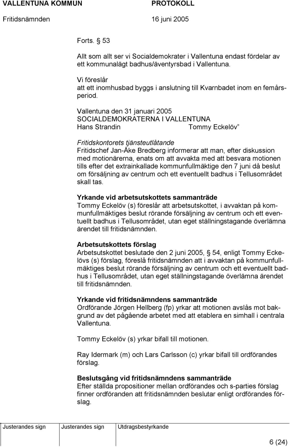 Vallentuna den 31 januari 2005 SOCIALDEMOKRATERNA I VALLENTUNA Hans Strandin Tommy Eckelöv Fritidskontorets tjänsteutlåtande Fritidschef Jan-Åke Bredberg informerar att man, efter diskussion med