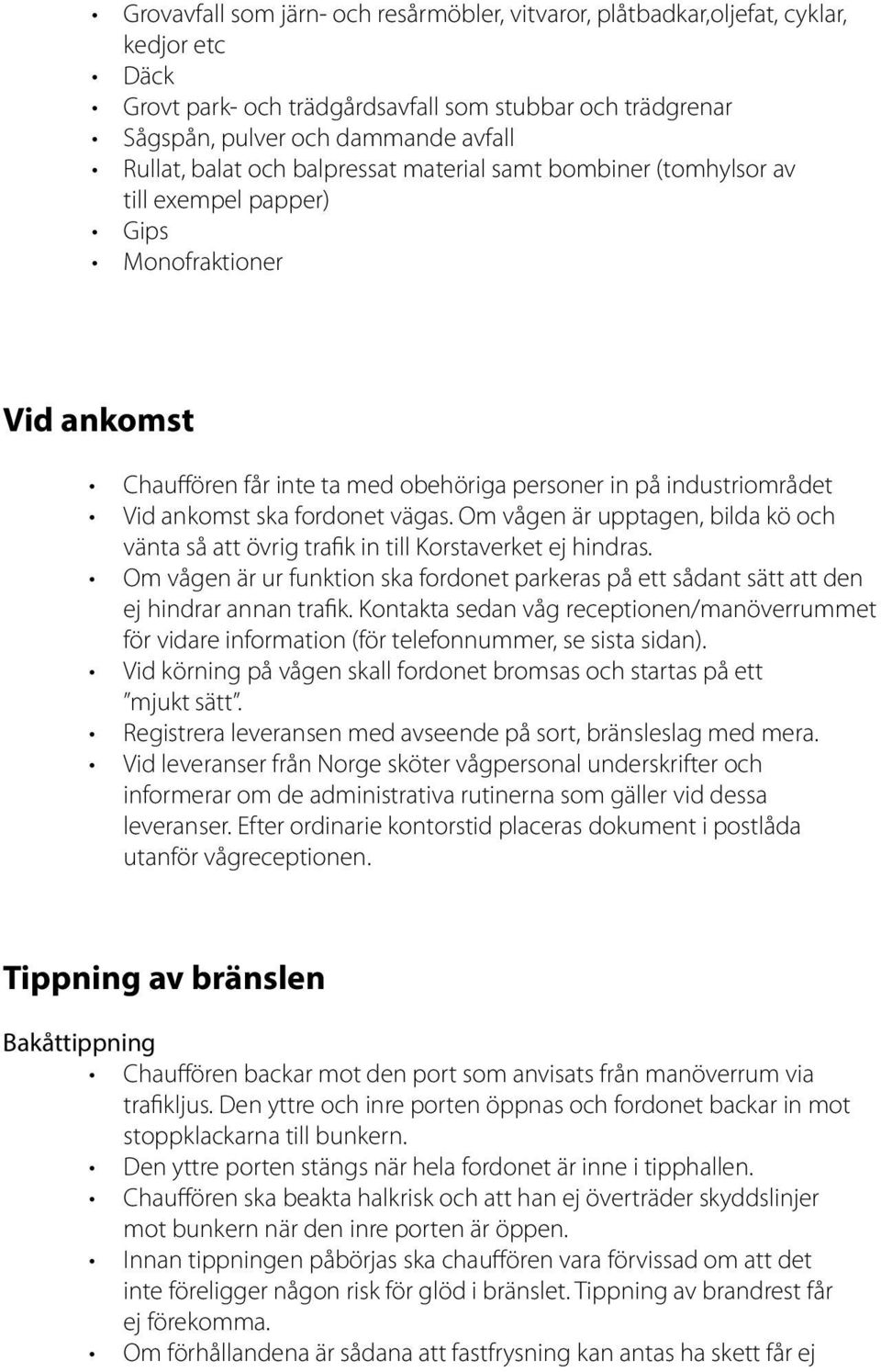 fordonet vägas. Om vågen är upptagen, bilda kö och vänta så att övrig trafik in till Korstaverket ej hindras.