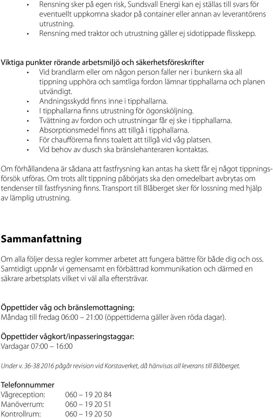 Viktiga punkter rörande arbetsmiljö och säkerhetsföreskrifter Vid brandlarm eller om någon person faller ner i bunkern ska all tippning upphöra och samtliga fordon lämnar tipphallarna och planen