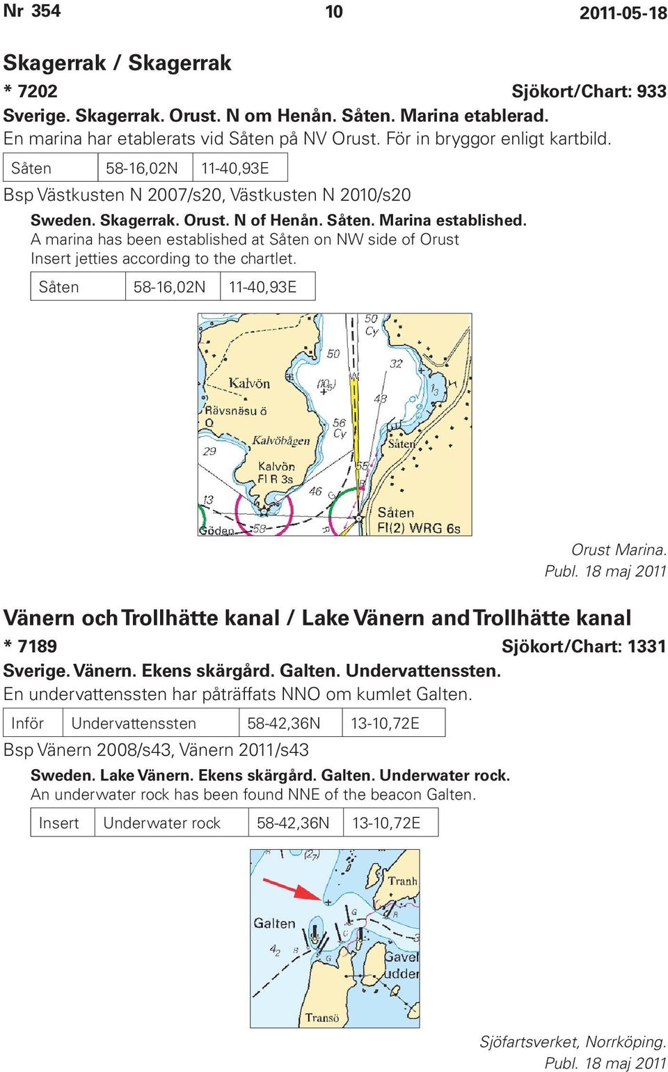 A marina has been established at Såten on NW side of Orust Insert jetties according to the chartlet. Såten 58-16,02N 11-40,93E Orust Marina. Publ.