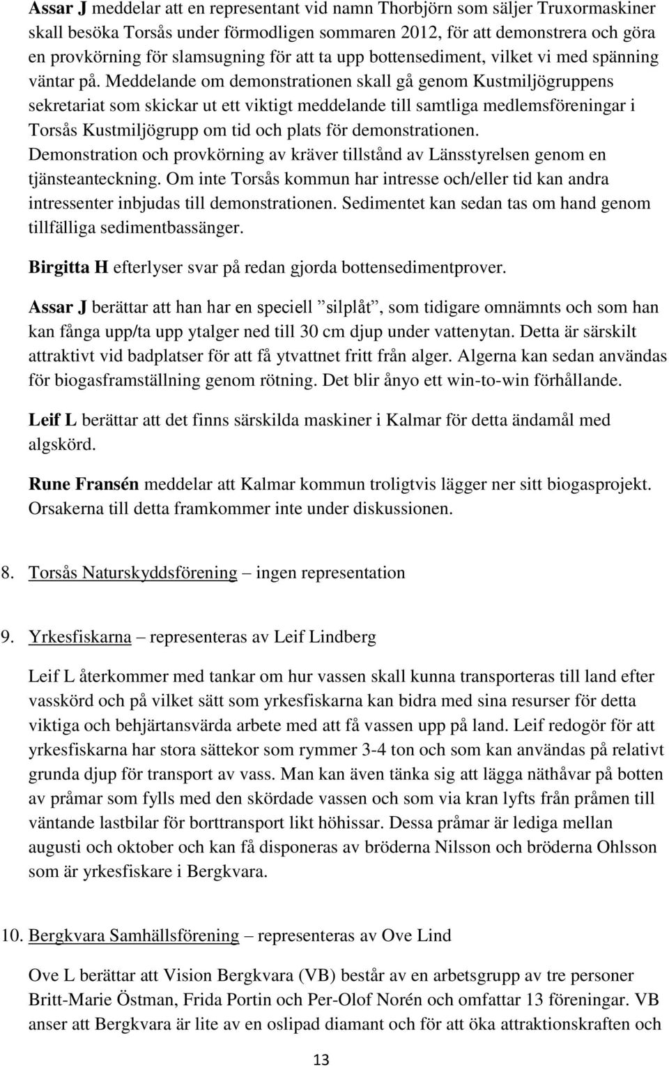 Meddelande om demonstrationen skall gå genom Kustmiljögruppens sekretariat som skickar ut ett viktigt meddelande till samtliga medlemsföreningar i Torsås Kustmiljögrupp om tid och plats för