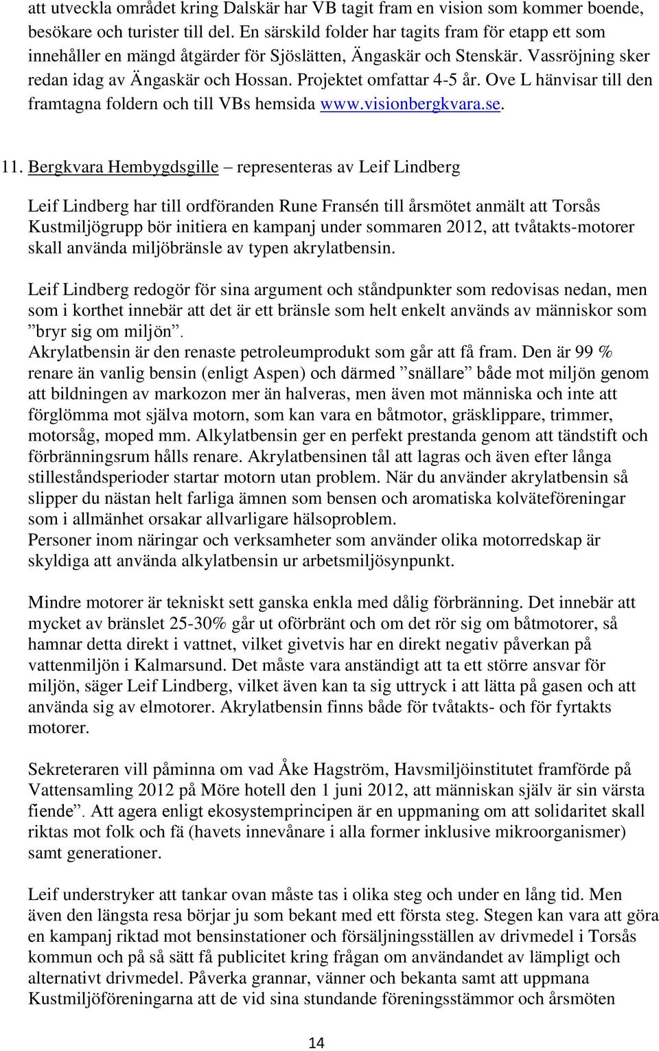 Ove L hänvisar till den framtagna foldern och till VBs hemsida www.visionbergkvara.se. 11.