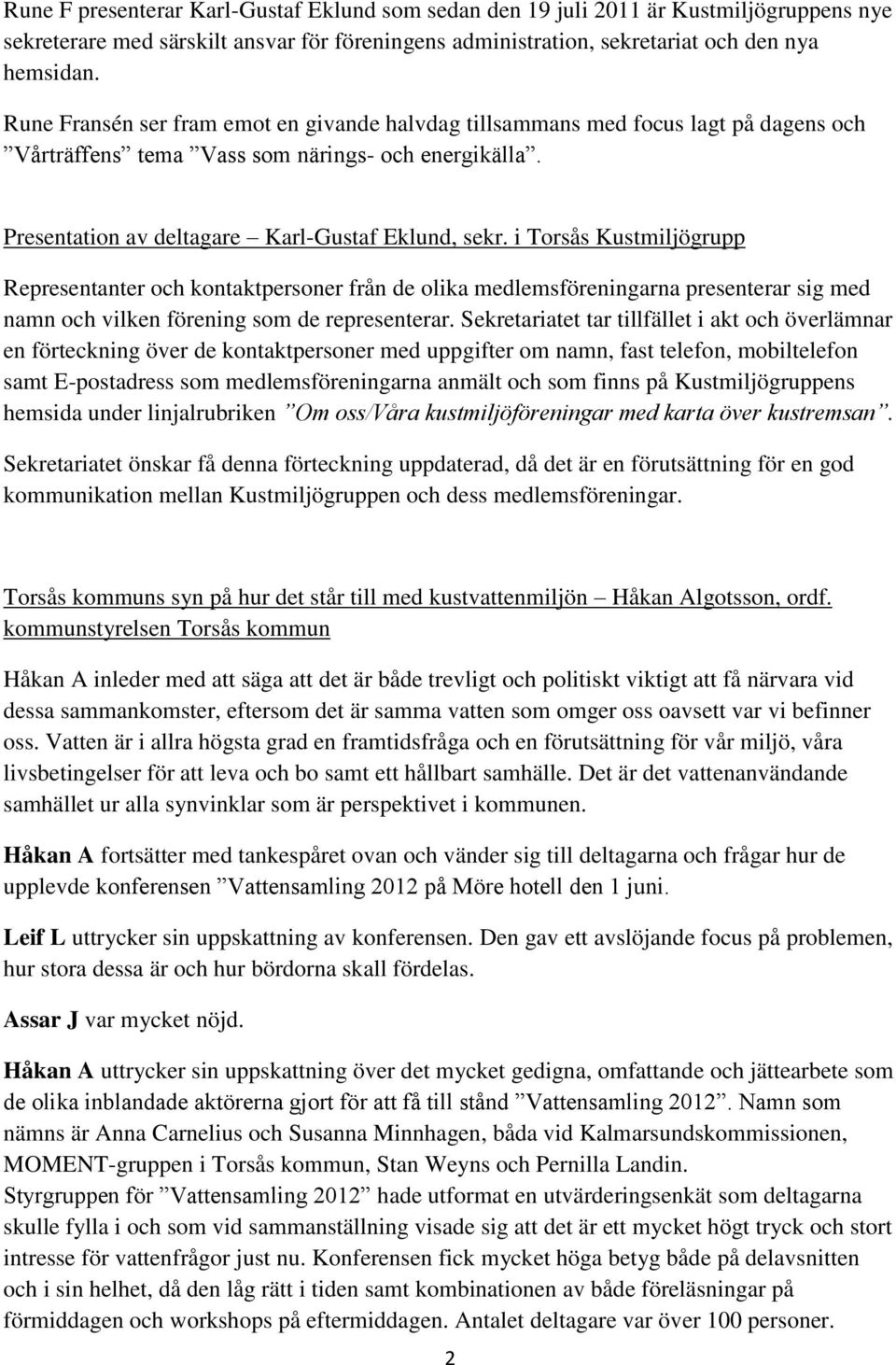 i Torsås Kustmiljögrupp Representanter och kontaktpersoner från de olika medlemsföreningarna presenterar sig med namn och vilken förening som de representerar.