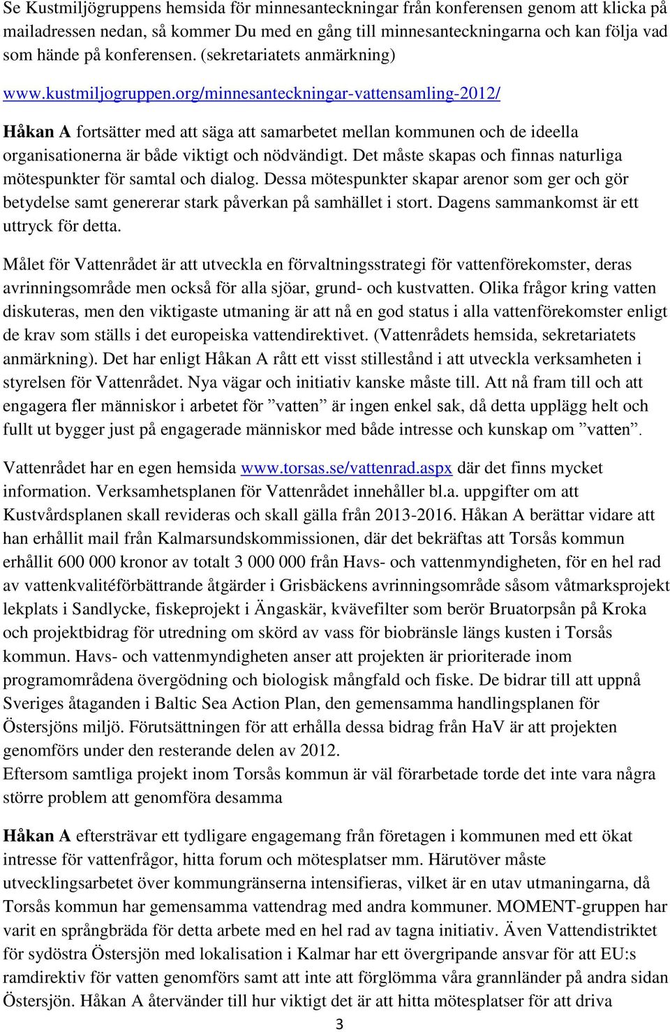 org/minnesanteckningar-vattensamling-2012/ Håkan A fortsätter med att säga att samarbetet mellan kommunen och de ideella organisationerna är både viktigt och nödvändigt.