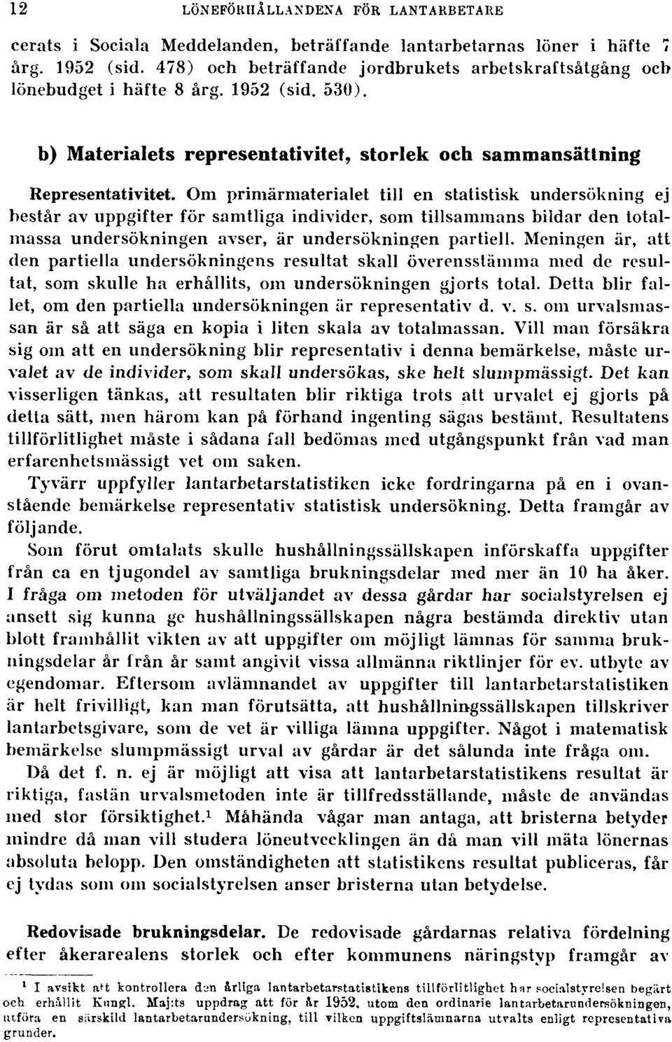 Om primärmaterialet till en statistisk undersökning ej består av uppgifter för samtliga individer, som tillsammans bildar den totalmassa undersökningen avser, är undersökningen partiell.