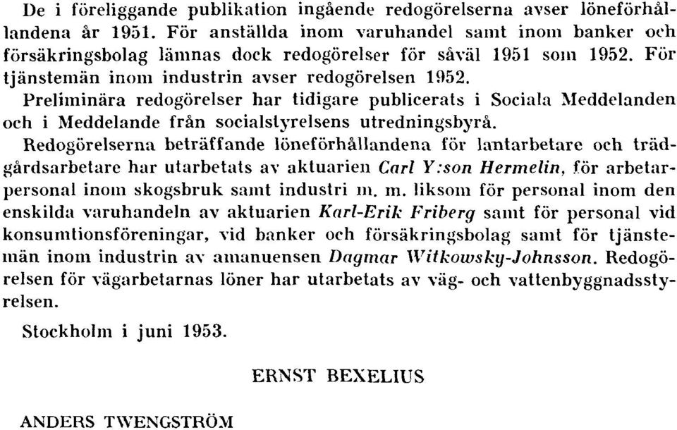 Preliminära redogörelser har tidigare publicerats i Sociala Meddelanden och i Meddelande från socialstyrelsens utredningsbyrå.