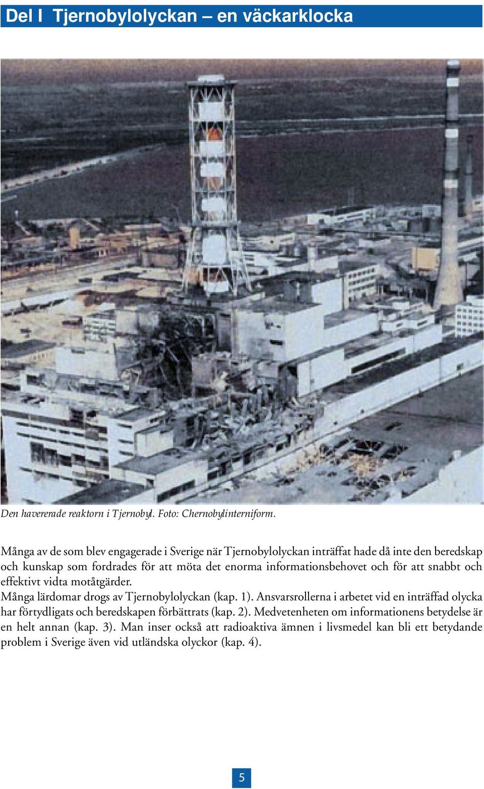 och för att snabbt och effektivt vidta motåtgärder. Många lärdomar drogs av Tjernobylolyckan (kap. 1).