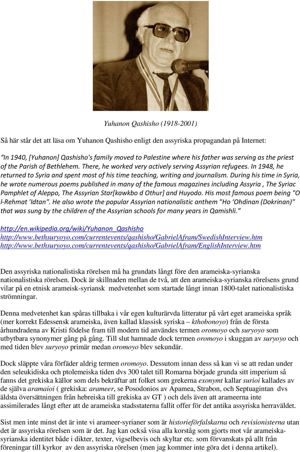 During his time in Syria, he wrote numerous poems published in many of the famous magazines including Assyria, The Syriac Pamphlet of Aleppo, The Assyrian Star[kawkbo d Othur] and Huyodo.