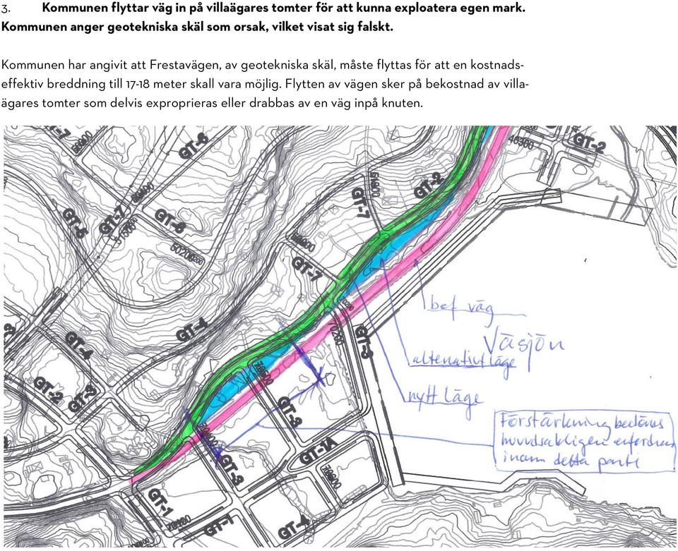 Kommunen har angivit att Frestavägen, av geotekniska skäl, måste flyttas för att en kostnadseffektiv