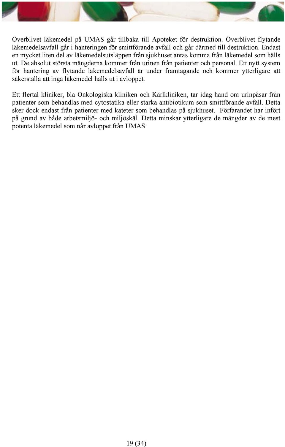 Ett nytt system för hantering av flytande läkemedelsavfall är under framtagande och kommer ytterligare att säkerställa att inga läkemedel hälls ut i avloppet.