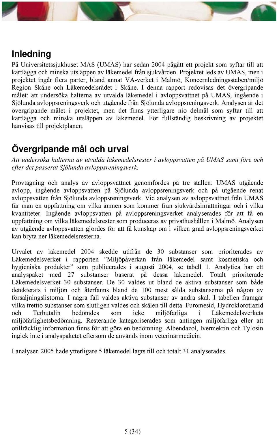 I denna rapport redovisas det övergripande målet: att undersöka halterna av utvalda läkemedel i avloppsvattnet på UMAS, ingående i Sjölunda avloppsreningsverk och utgående från Sjölunda