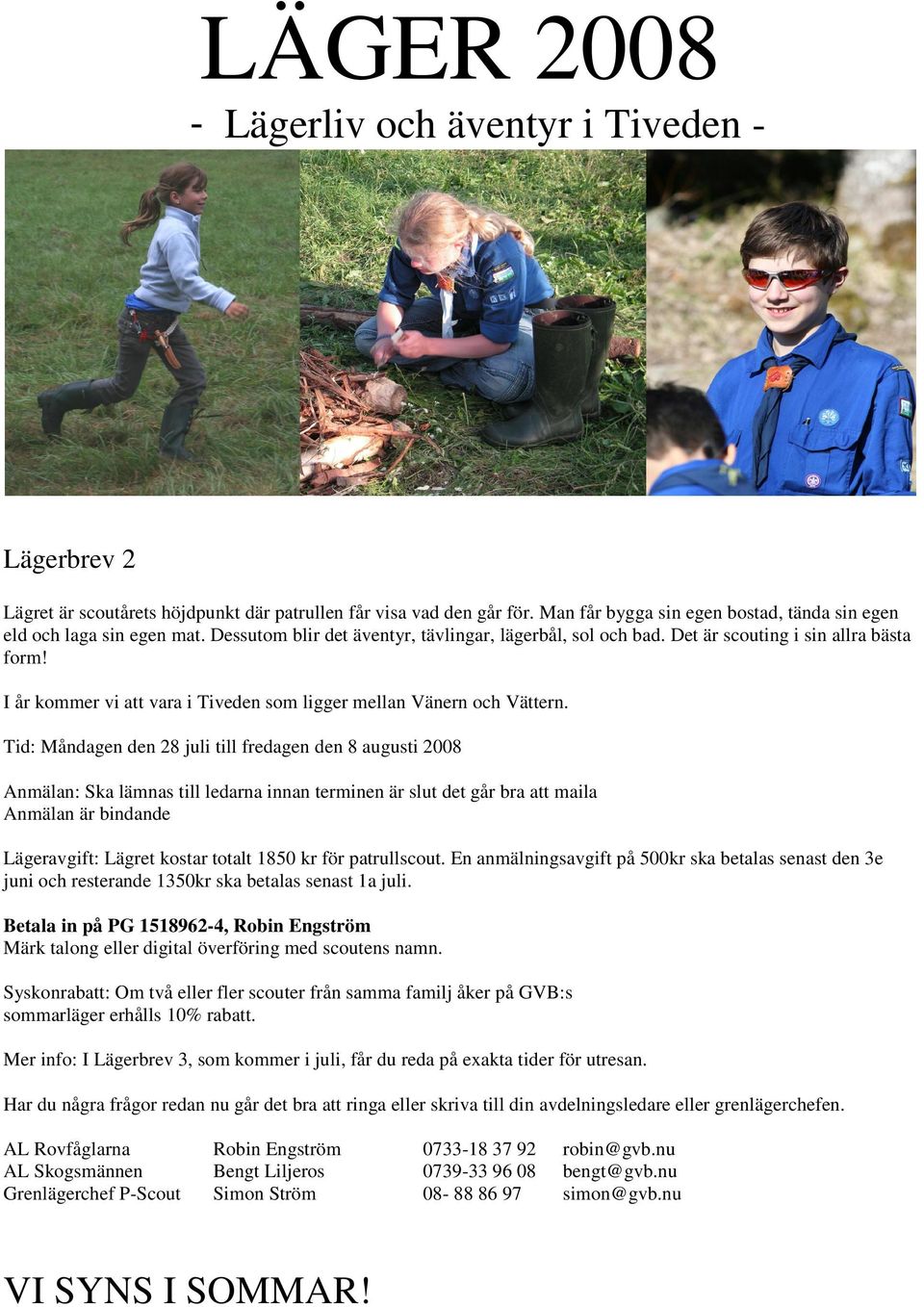 I år kommer vi att vara i Tiveden som ligger mellan Vänern och Vättern.