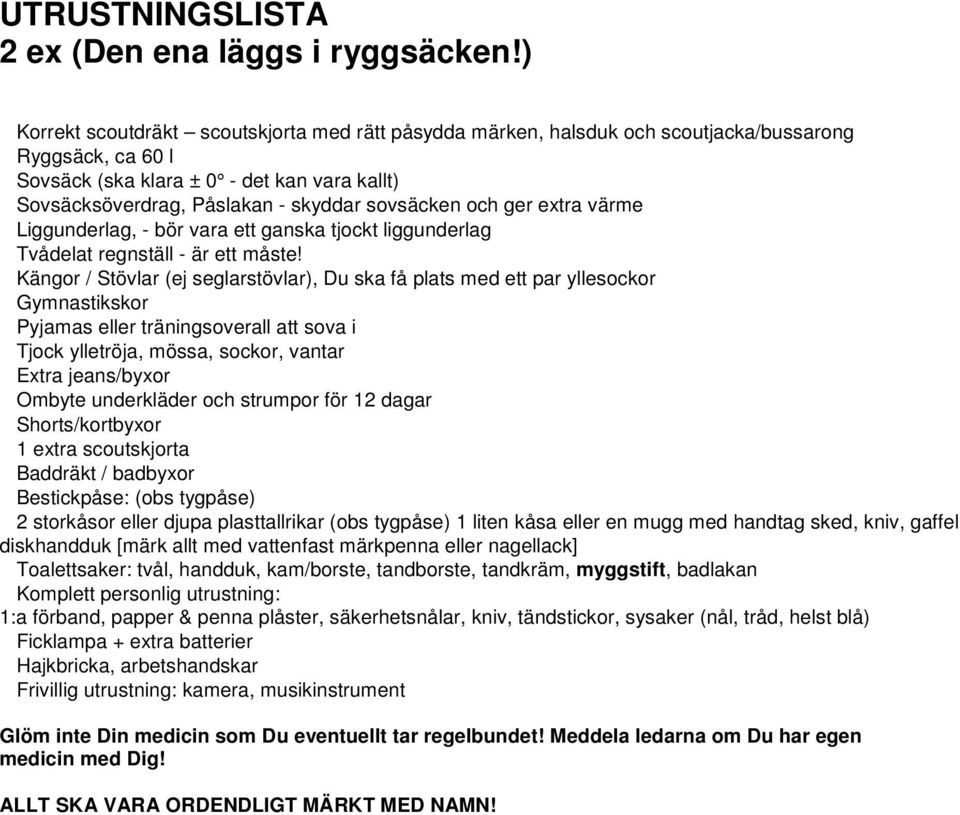 sovsäcken och ger extra värme Liggunderlag, - bör vara ett ganska tjockt liggunderlag Tvådelat regnställ - är ett måste!