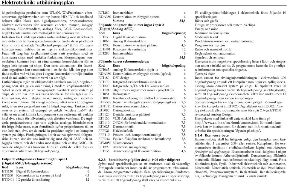 Industrin för kiseldesign väntas ändra inriktning mot att fokusera mot delar som är deras specialkompetens. Andra delar på chipset köps in som så kallade intellectual properties (IP:s).