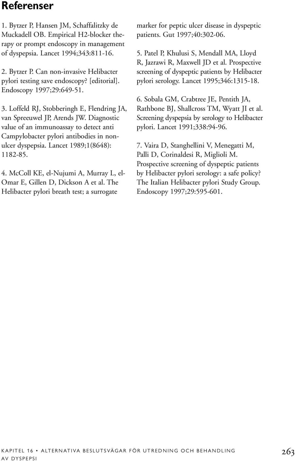 Diagnostic value of an immunoassay to detect anti Campylobacter pylori antibodies in nonulcer dyspepsia. Lancet 1989;1(8648): 1182-85. 4.