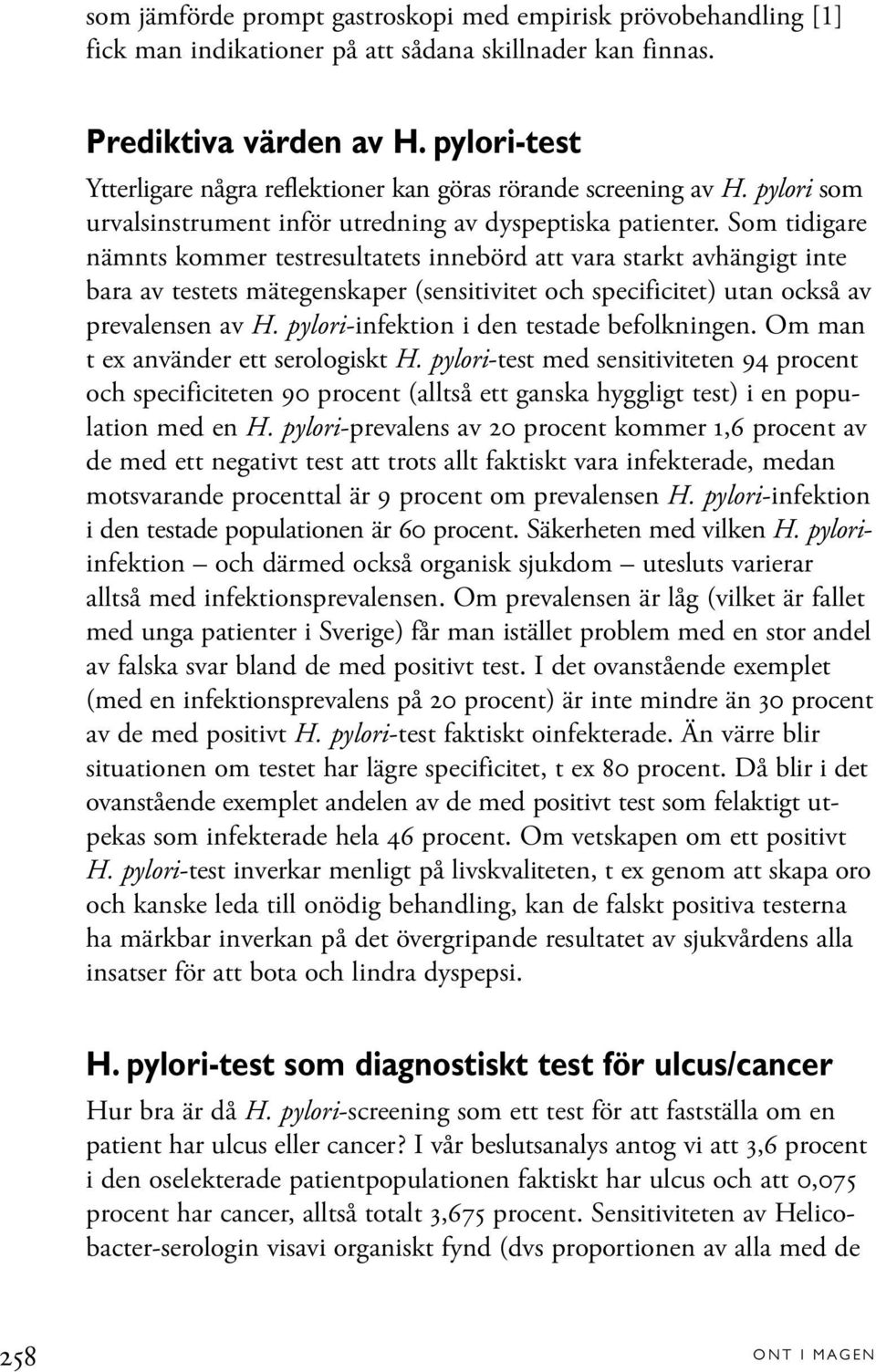 Som tidigare nämnts kommer testresultatets innebörd att vara starkt avhängigt inte bara av testets mätegenskaper (sensitivitet och specificitet) utan också av prevalensen av H.