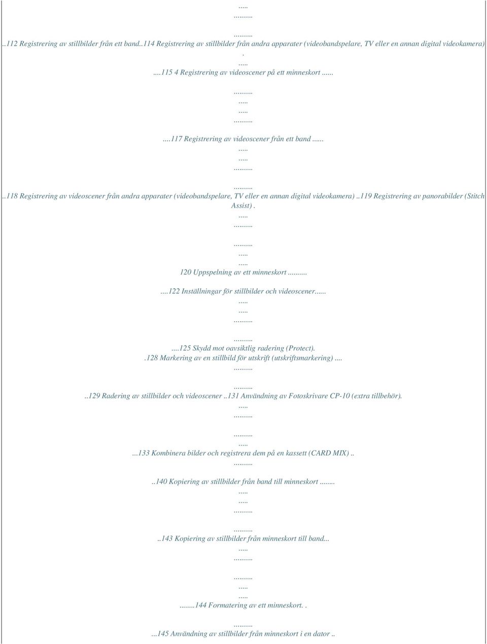 ..118 Registrering av videoscener från andra apparater (videobandspelare, TV eller en annan digital videokamera)..119 Registrering av panorabilder (Stitch Assist). 120 Uppspelning av ett minneskort.