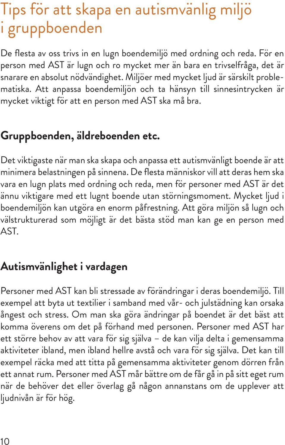 Att anpassa boendemiljön och ta hänsyn till sinnesintrycken är mycket viktigt för att en person med AST ska må bra. Gruppboenden, äldreboenden etc.