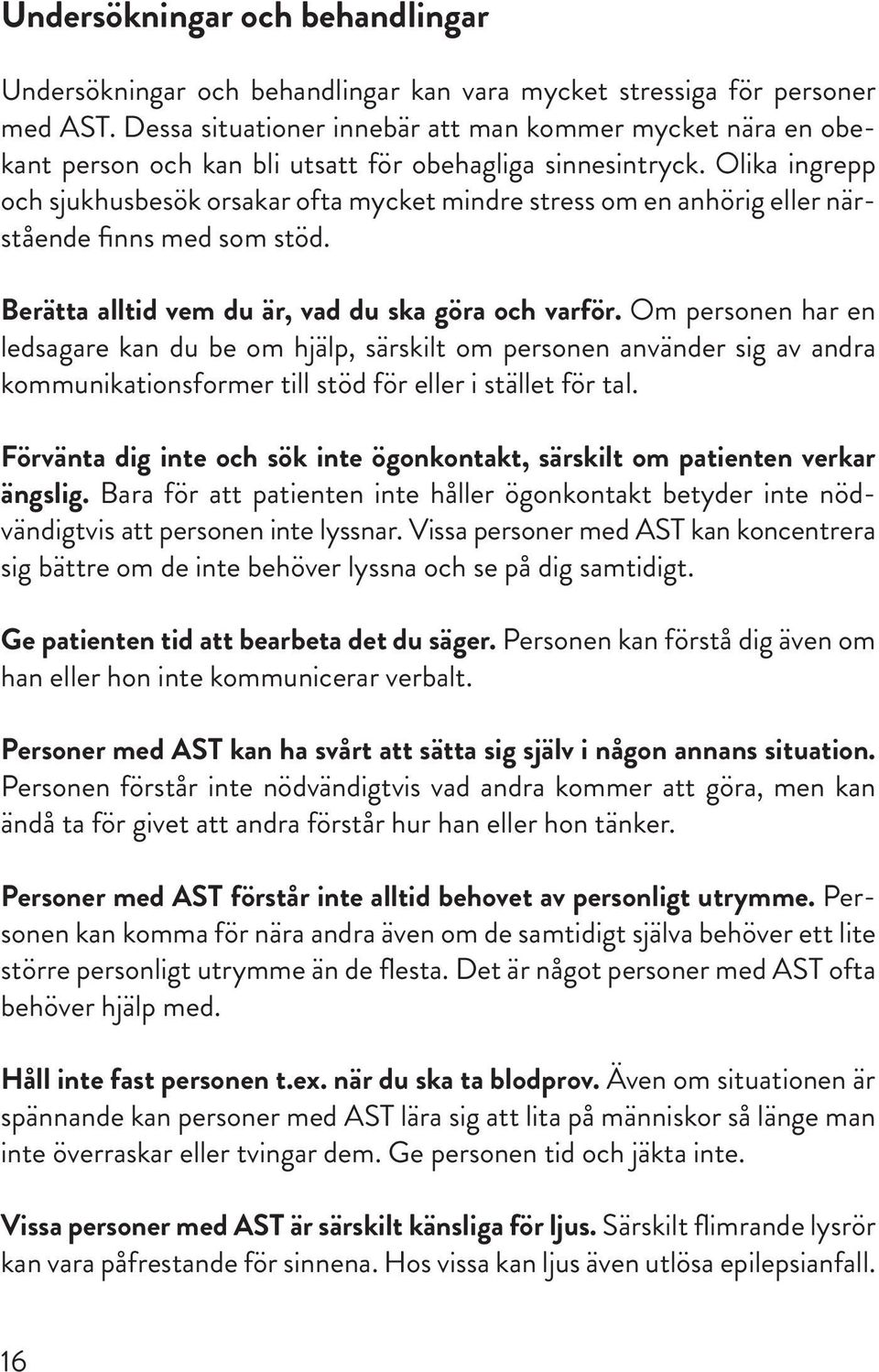 Olika ingrepp och sjukhusbesök orsakar ofta mycket mindre stress om en anhörig eller närstående finns med som stöd. Berätta alltid vem du är, vad du ska göra och varför.