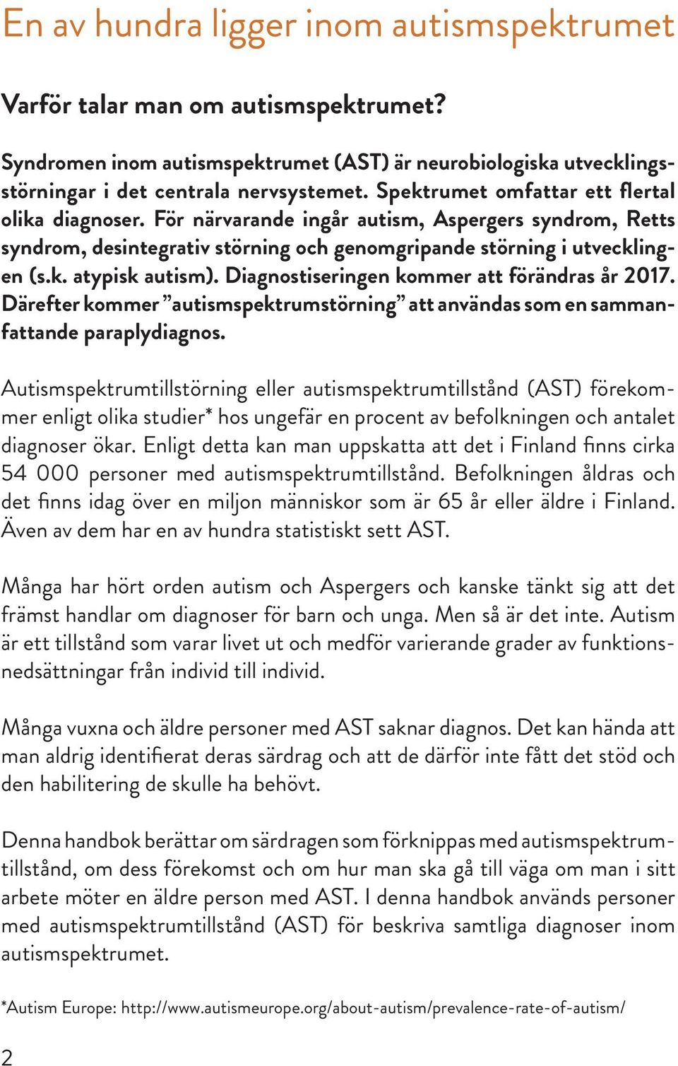 Diagnostiseringen kommer att förändras år 2017. Därefter kommer autismspektrumstörning att användas som en sammanfattande paraplydiagnos.