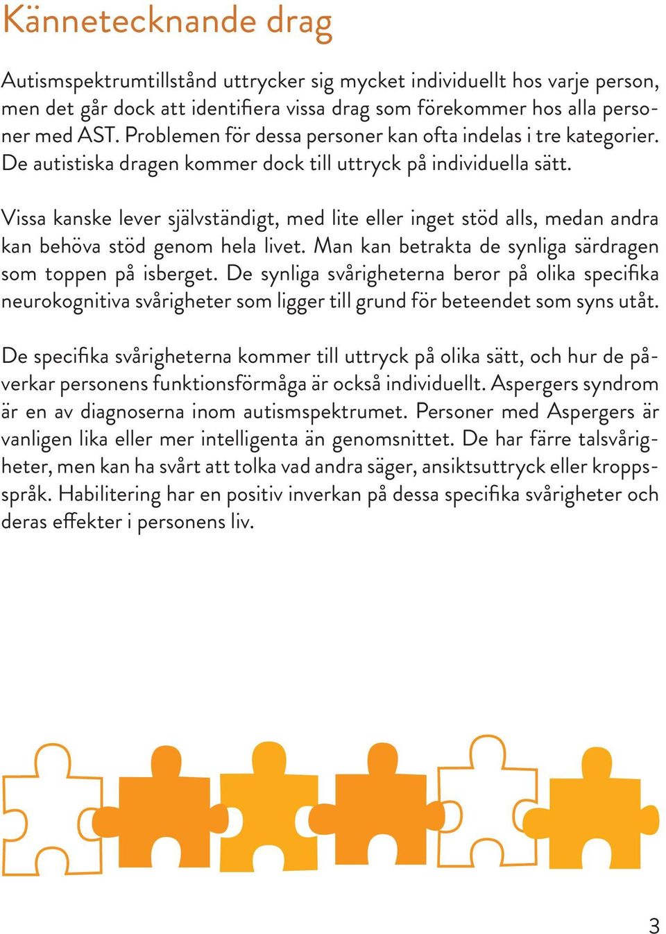 Vissa kanske lever självständigt, med lite eller inget stöd alls, medan andra kan behöva stöd genom hela livet. Man kan betrakta de synliga särdragen som toppen på isberget.