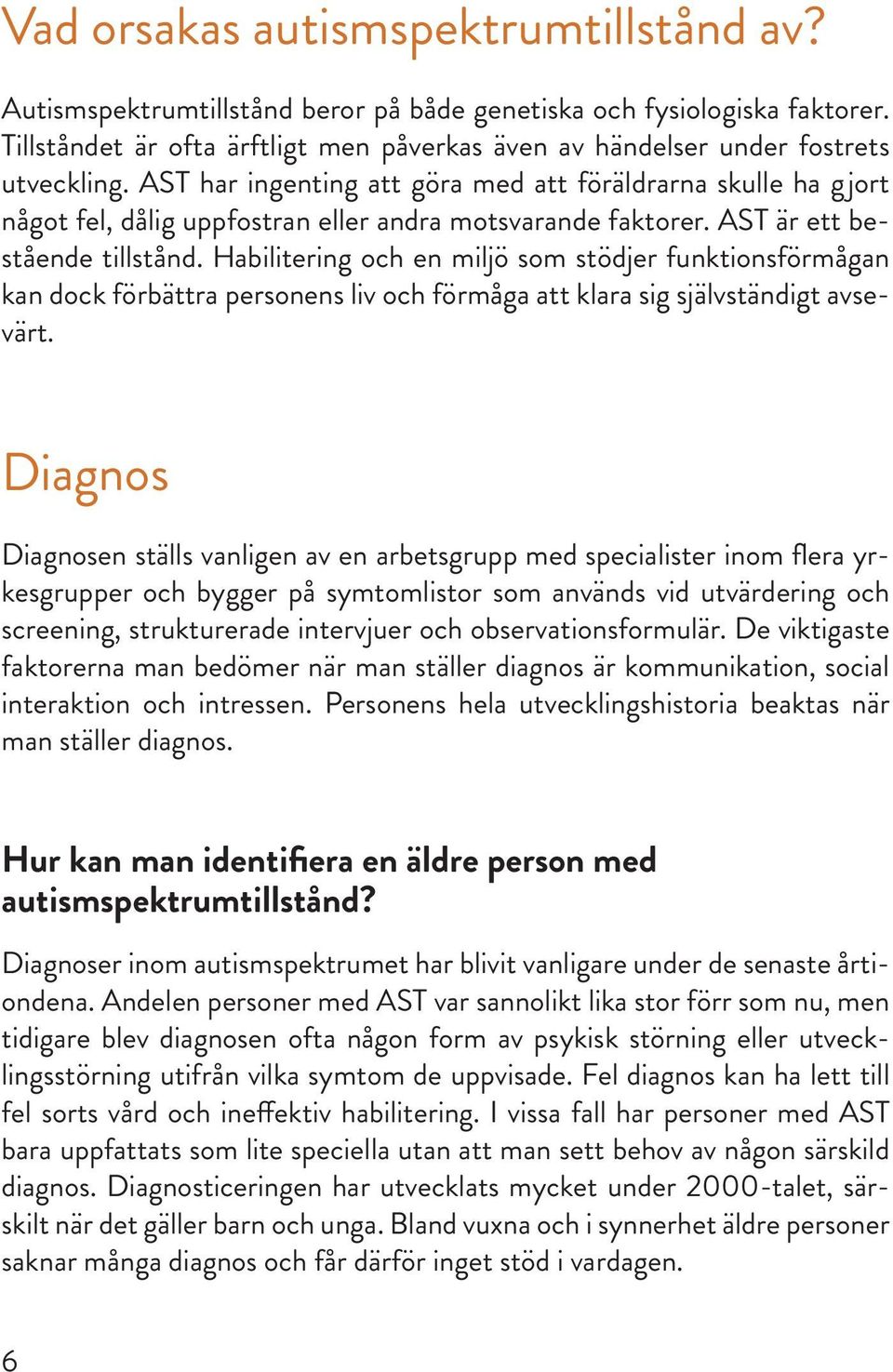 AST har ingenting att göra med att föräldrarna skulle ha gjort något fel, dålig uppfostran eller andra motsvarande faktorer. AST är ett bestående tillstånd.