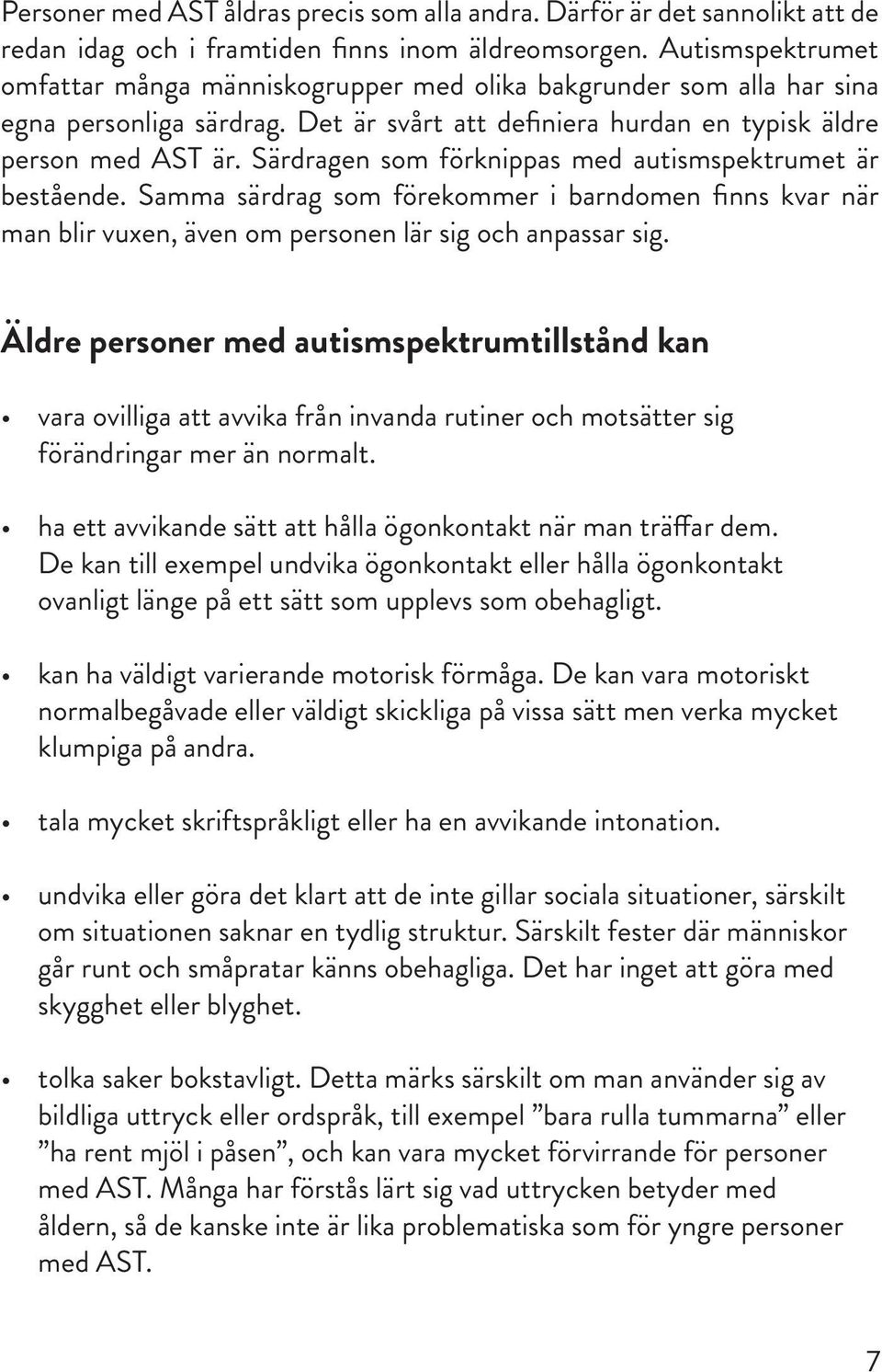 Särdragen som förknippas med autismspektrumet är bestående. Samma särdrag som förekommer i barndomen finns kvar när man blir vuxen, även om personen lär sig och anpassar sig.