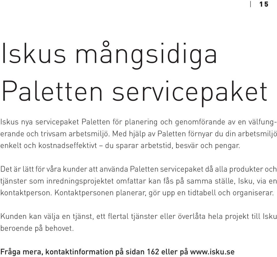 Det är lätt för våra kunder att använda Paletten servicepaket då alla produkter och tjänster som inredningsprojektet omfattar kan fås på samma ställe, Isku, via en