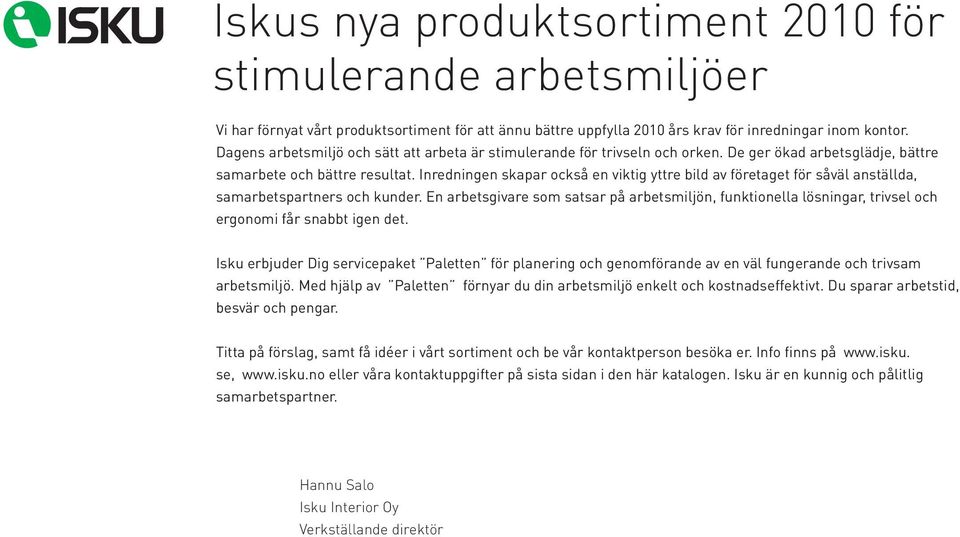 Inredningen skapar också en viktig yttre bild av företaget för såväl anställda, samarbetspartners och kunder.