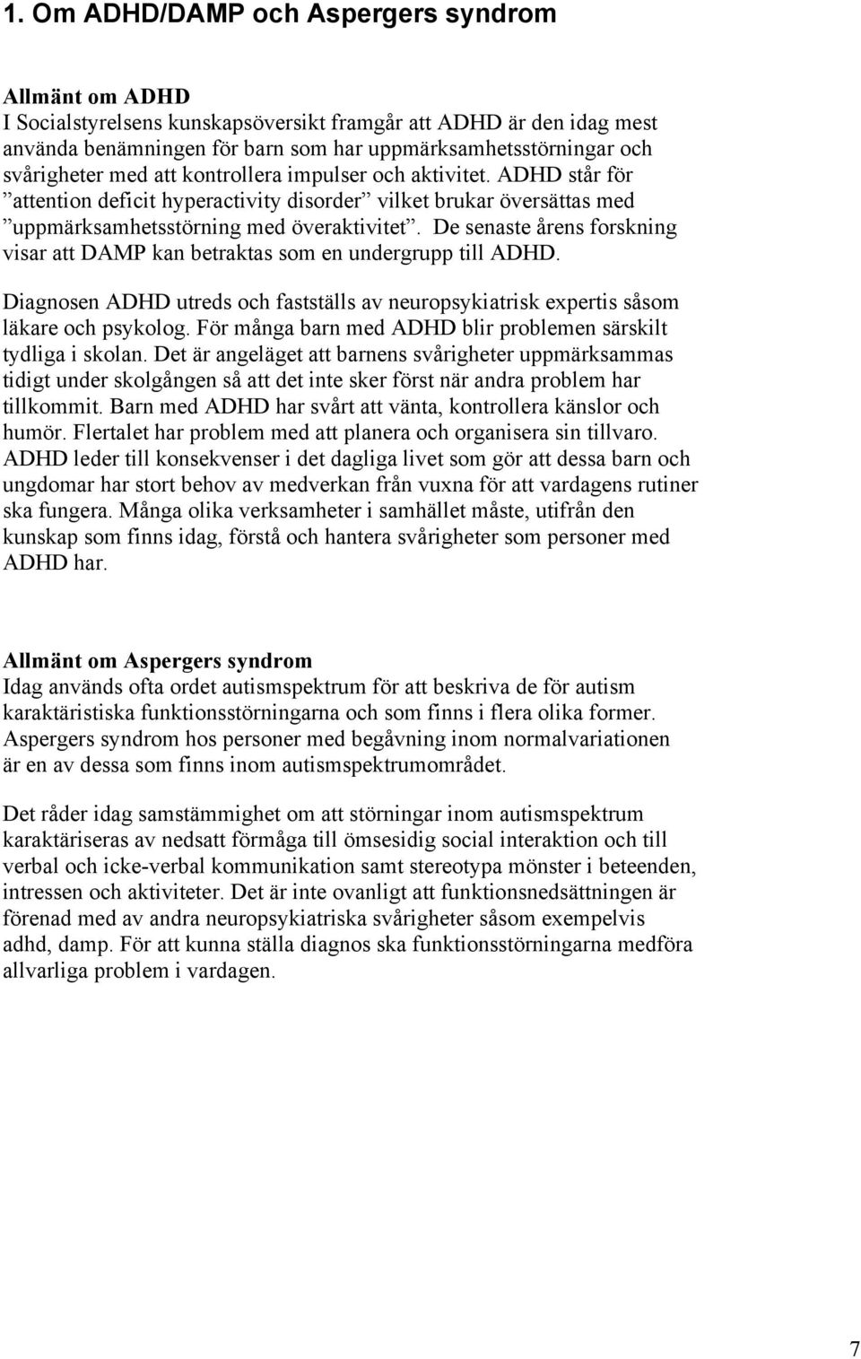 De senaste årens forskning visar att DAMP kan betraktas som en undergrupp till ADHD. Diagnosen ADHD utreds och fastställs av neuropsykiatrisk expertis såsom läkare och psykolog.