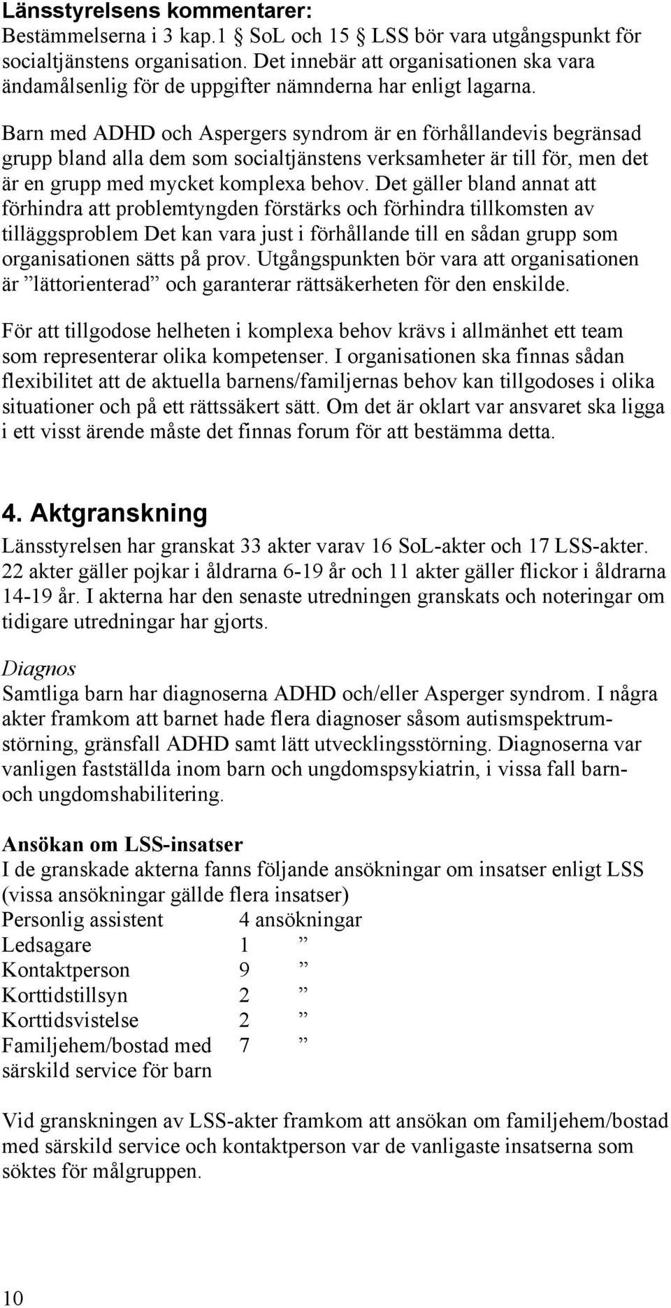 Barn med ADHD och Aspergers syndrom är en förhållandevis begränsad grupp bland alla dem som socialtjänstens verksamheter är till för, men det är en grupp med mycket komplexa behov.