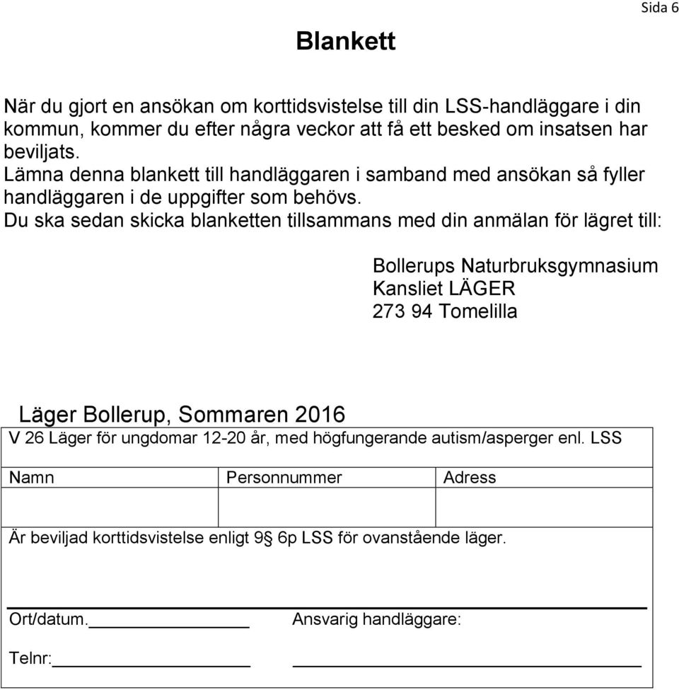 Du ska sedan skicka blanketten tillsammans med din anmälan för lägret till: Bollerups Naturbruksgymnasium Kansliet LÄGER 273 94 Tomelilla Läger Bollerup, Sommaren