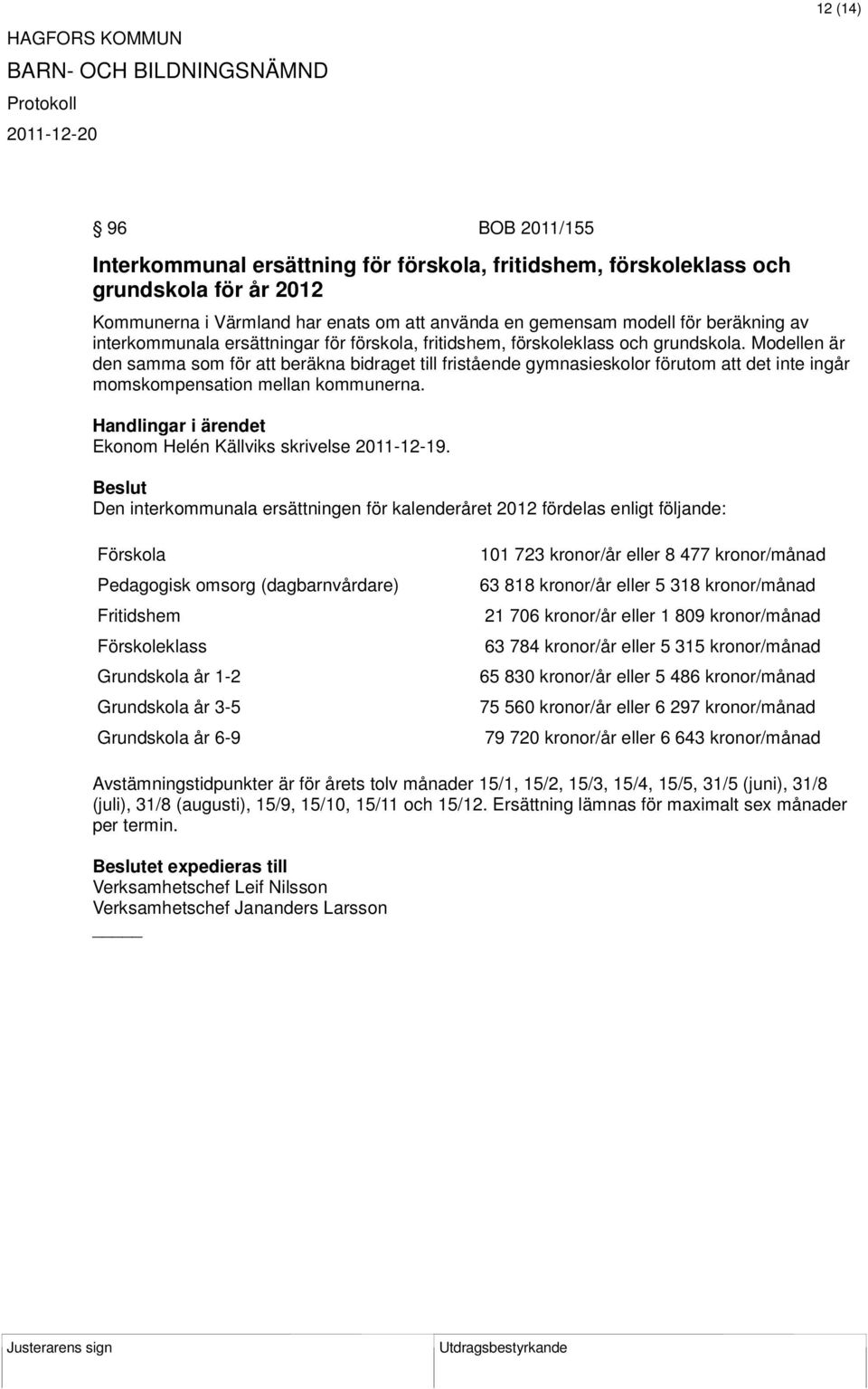 Modellen är den samma som för att beräkna bidraget till fristående gymnasieskolor förutom att det inte ingår momskompensation mellan kommunerna. Ekonom Helén Källviks skrivelse 2011-12-19.