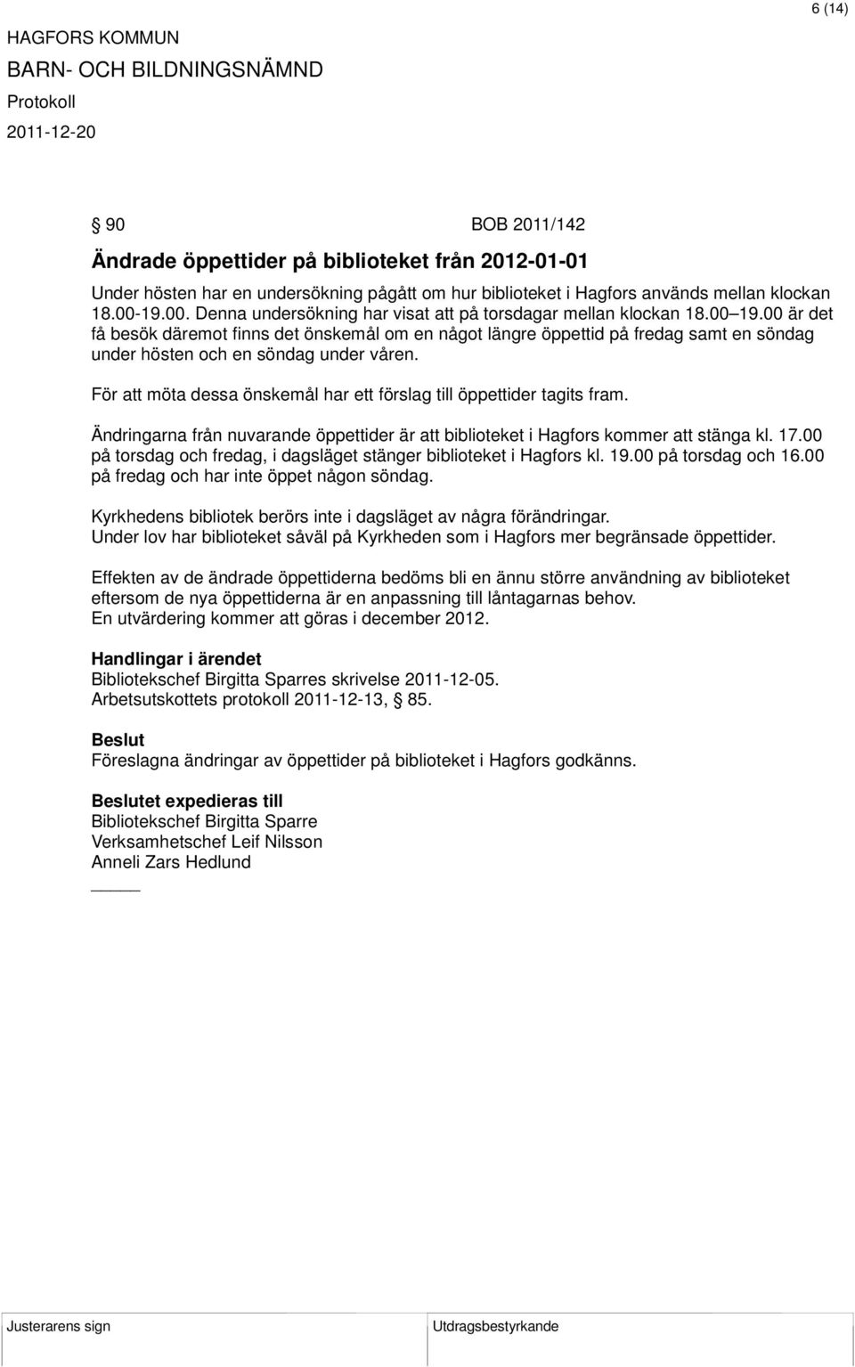 00 är det få besök däremot finns det önskemål om en något längre öppettid på fredag samt en söndag under hösten och en söndag under våren.