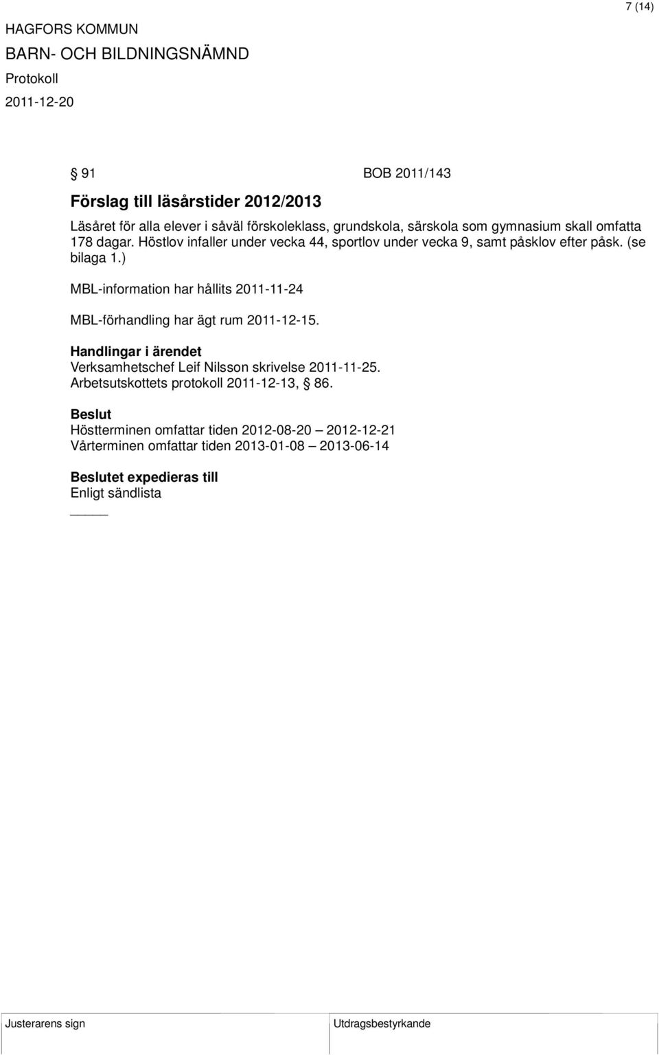 ) MBL-information har hållits 2011-11-24 MBL-förhandling har ägt rum 2011-12-15. Verksamhetschef Leif Nilsson skrivelse 2011-11-25.