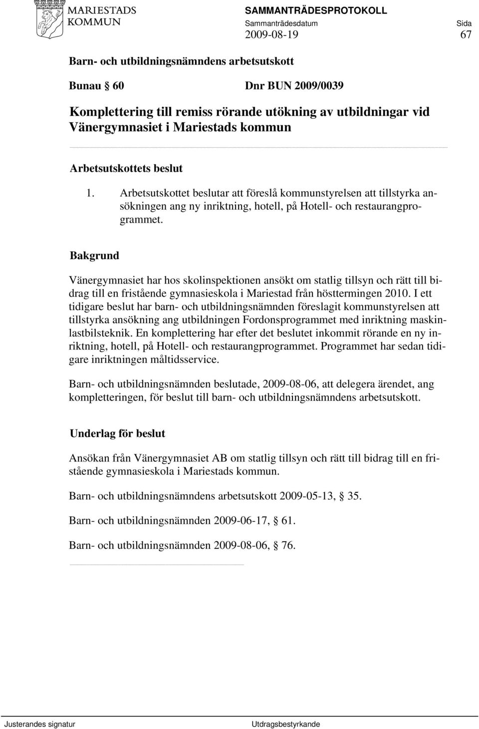 Vänergymnasiet har hos skolinspektionen ansökt om statlig tillsyn och rätt till bidrag till en fristående gymnasieskola i Mariestad från hösttermingen 2010.