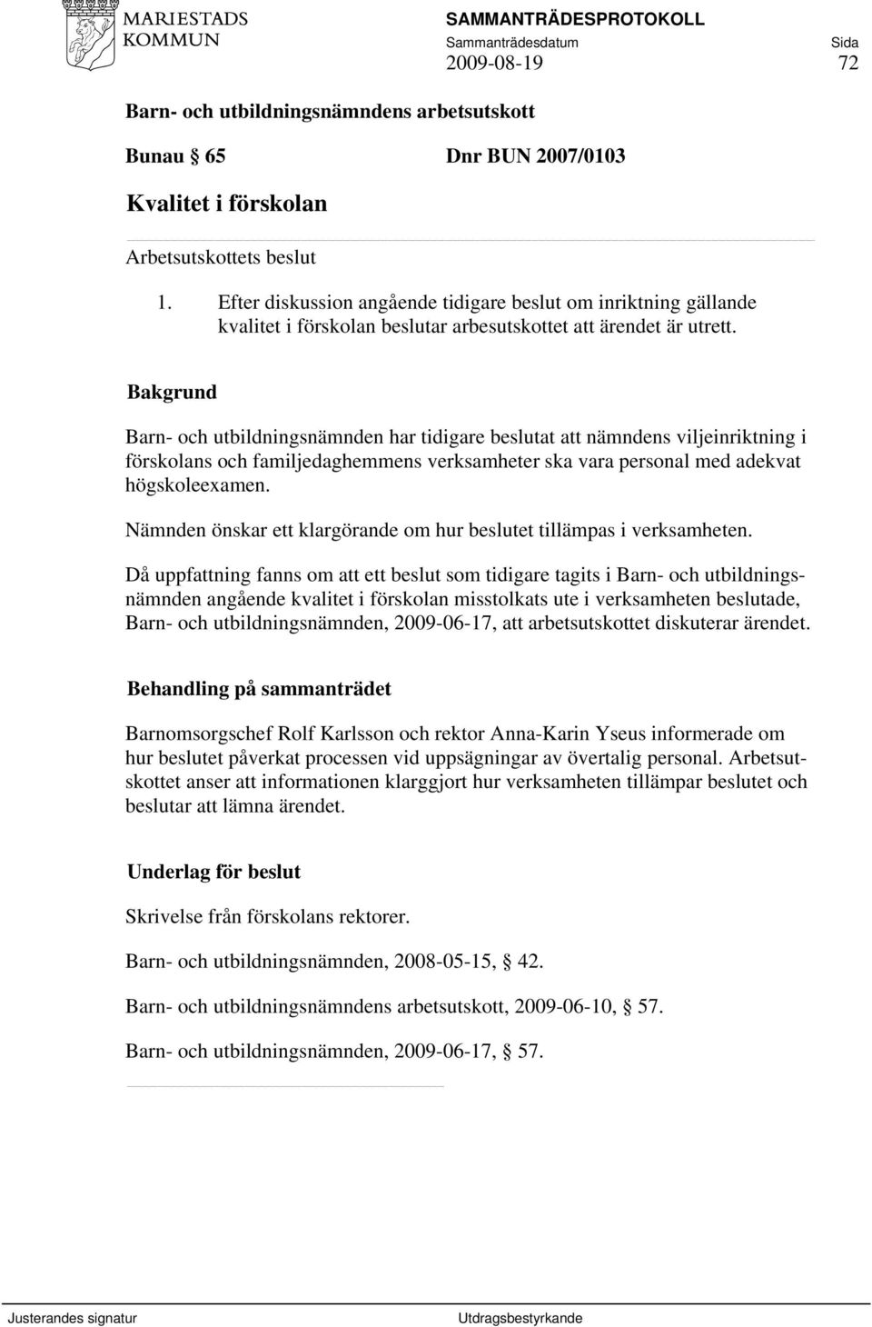 Barn- och utbildningsnämnden har tidigare beslutat att nämndens viljeinriktning i förskolans och familjedaghemmens verksamheter ska vara personal med adekvat högskoleexamen.