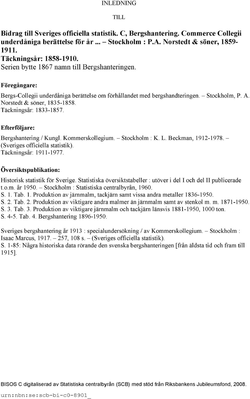 Täckningsår: 1833-1857. Efterföljare: Bergshantering / Kungl. Kommerskollegium. Stockholm : K. L. Beckman, 1912-1978. (Sveriges officiella statistik). Täckningsår: 1911-1977.