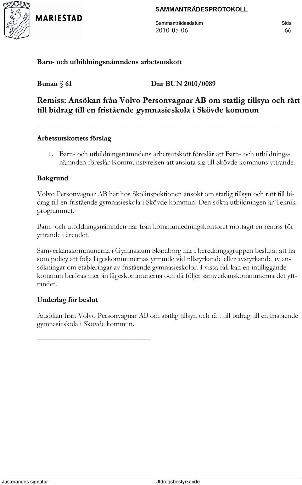 Volvo Personvagnar AB har hos Skolinspektionen ansökt om statlig tillsyn och rätt till bidrag till en fristående gymnasieskola i Skövde kommun. Den sökta utbildningen är Teknikprogrammet.