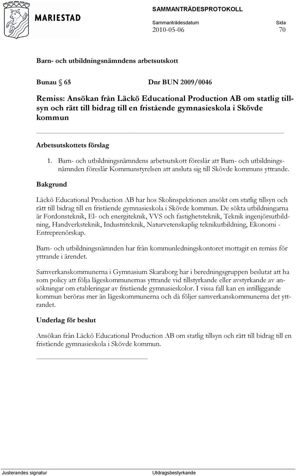 Läckö Educational Production AB har hos Skolinspektionen ansökt om statlig tillsyn och rätt till bidrag till en fristående gymnasieskola i Skövde kommun.
