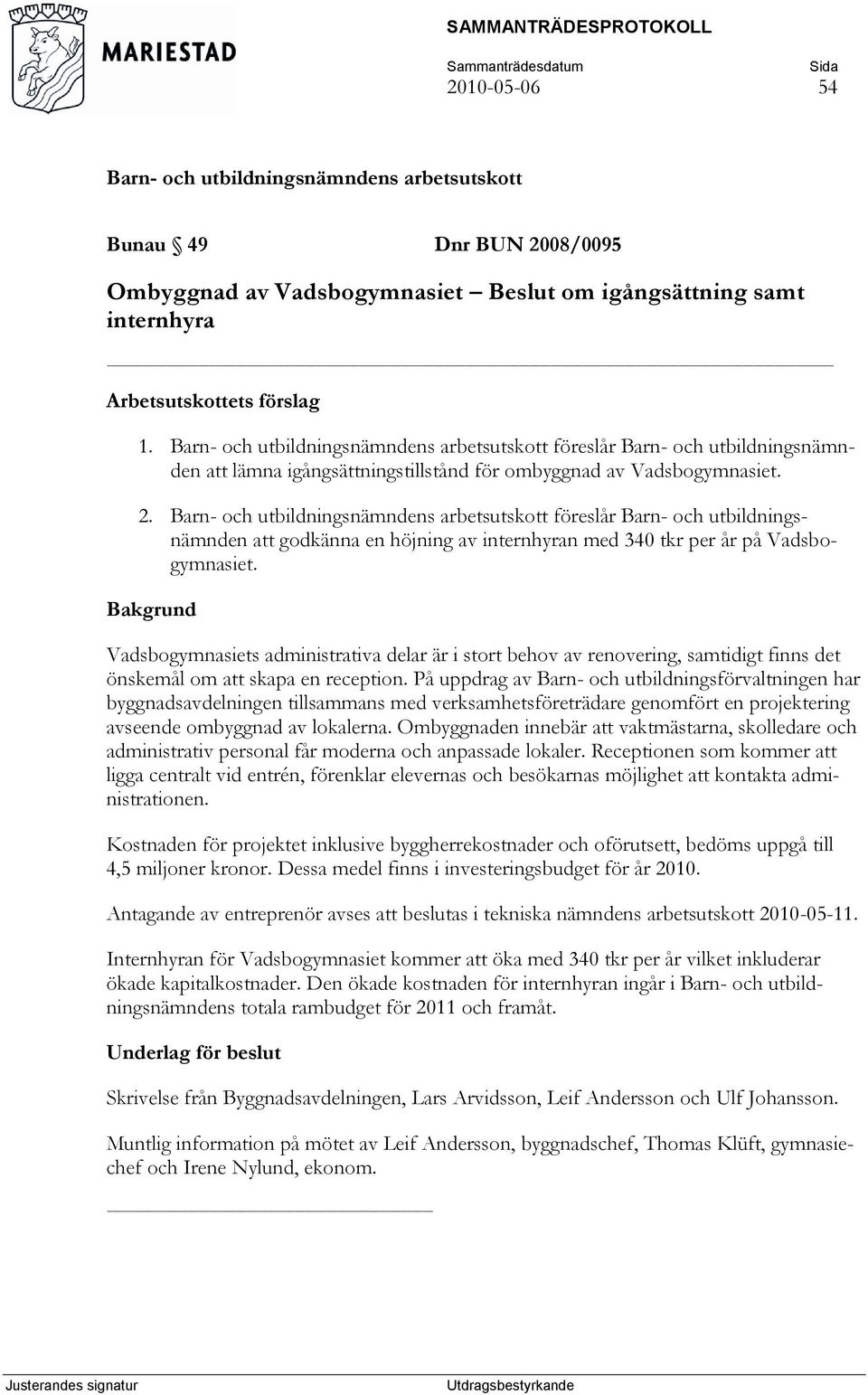 föreslår Barn- och utbildningsnämnden att godkänna en höjning av internhyran med 340 tkr per år på Vadsbogymnasiet.