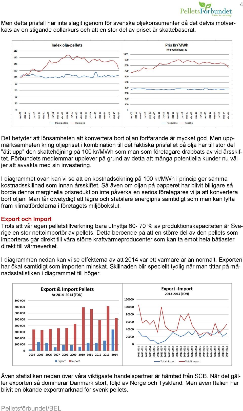 Men uppmärksamheten kring oljepriset i kombination till det faktiska prisfallet på olja har till stor del ätit upp den skattehöjning på 100 kr/mwh som man som företagare drabbats av vid årsskiftet.