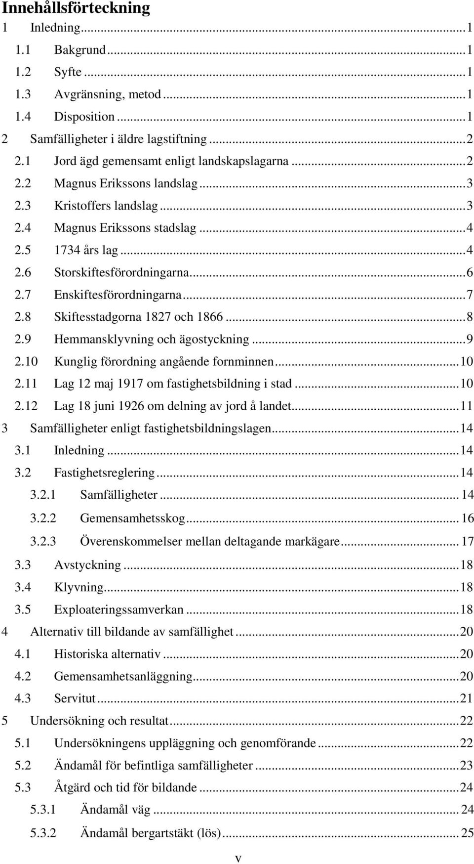 .. 6 2.7 Enskiftesförordningarna... 7 2.8 Skiftesstadgorna 1827 och 1866... 8 2.9 Hemmansklyvning och ägostyckning... 9 2.10 Kunglig förordning angående fornminnen... 10 2.